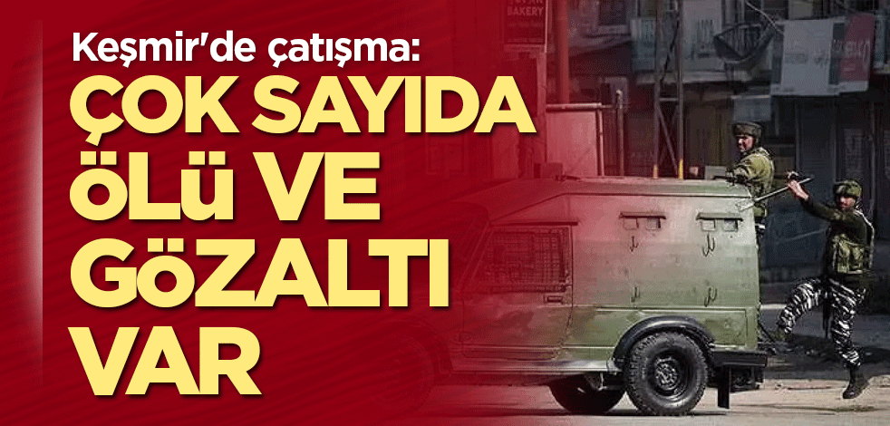 Keşmir'de çatışma: Çok sayıda ölü ve gözaltı var