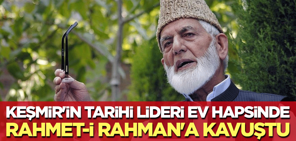 Keşmir'in tarihi lideri ev hapsinde Rahmet-i Rahman'a kavuştu