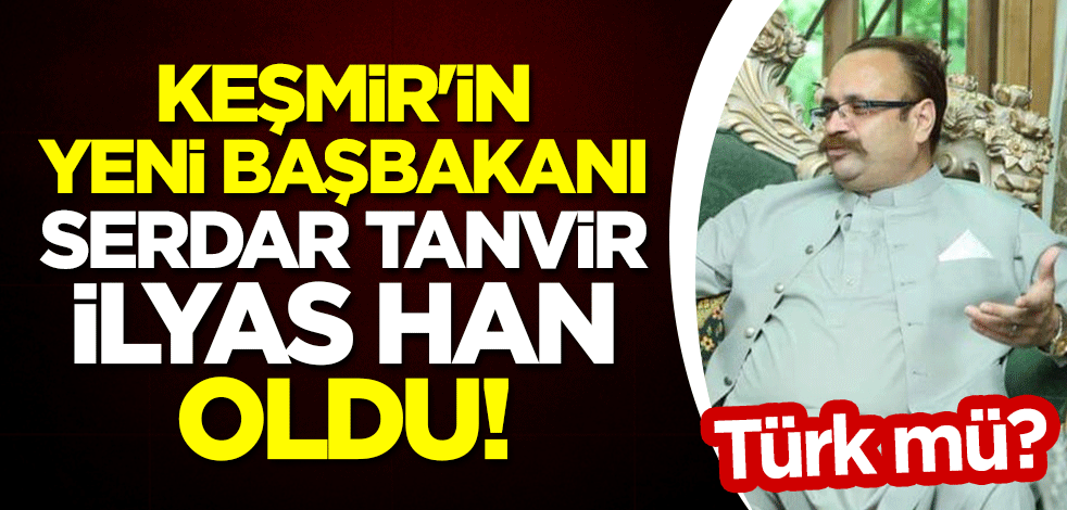 Keşmir'in yeni Başbakanı Serdar Tanvir İlyas Han oldu!