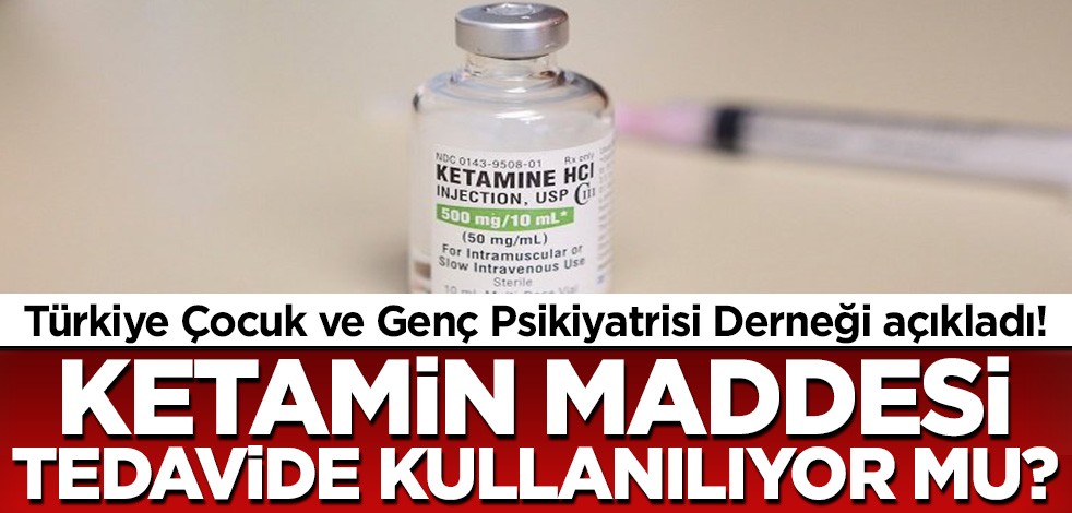 "Ketamin maddesi tedavide kullanılıyor mu? Türkiye Çocuk ve Genç Psikiyatrisi Derneği açıkladı!