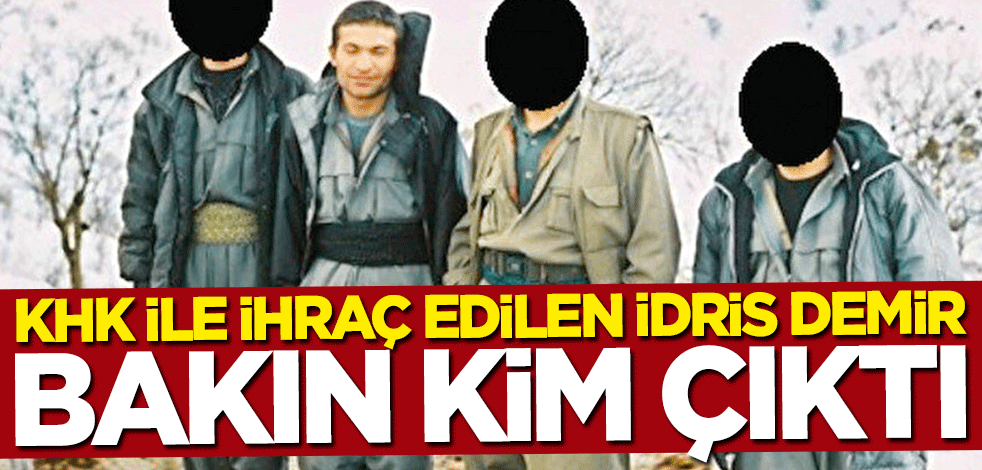 KHK ile ihraç edilen İdris Demir bakın kim çıktı