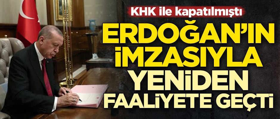 KHK ile kapatılmıştı! Erdoğan'ın imzasıyla yeniden faaliyete geçti