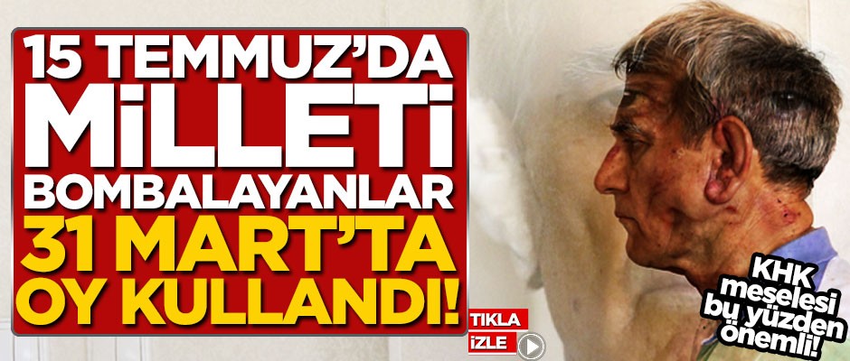 KHK meselesi bu yüzden önemli! "15 Temmuz’da milleti bombalayanlar 31 Mart’ta oy kullandı!"