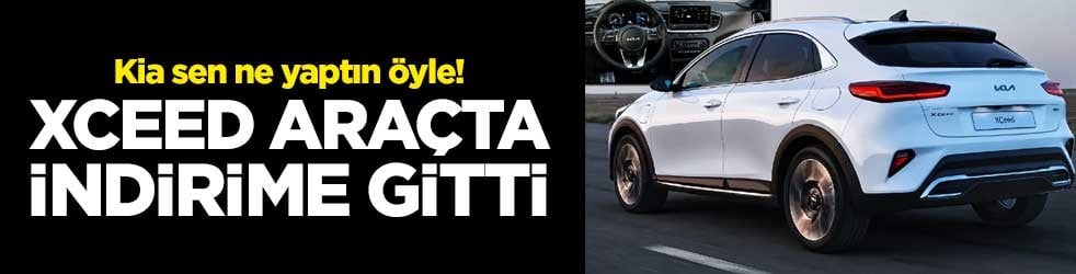 Kia sen ne yaptın öyle! XCeed araçta indirime gitti