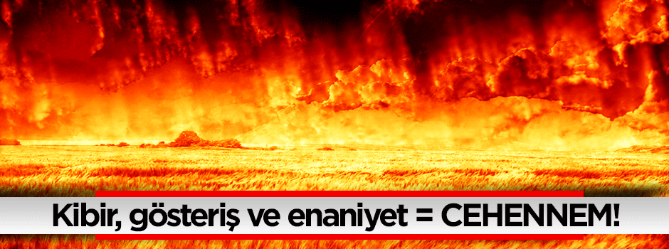 Kibir, gösteriş ve enaniyet = Cehennem!