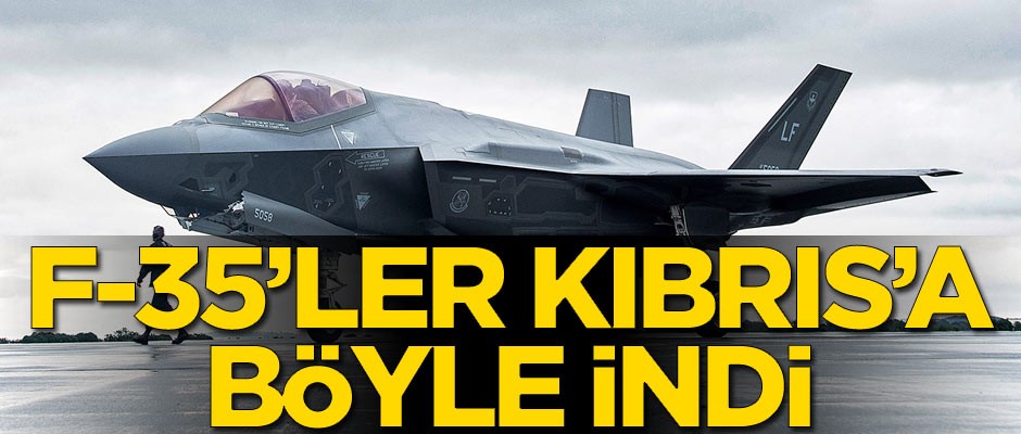 Kıbrıs'a askeri yığınak! F-35 savaş uçakları böyle iniş yaptı
