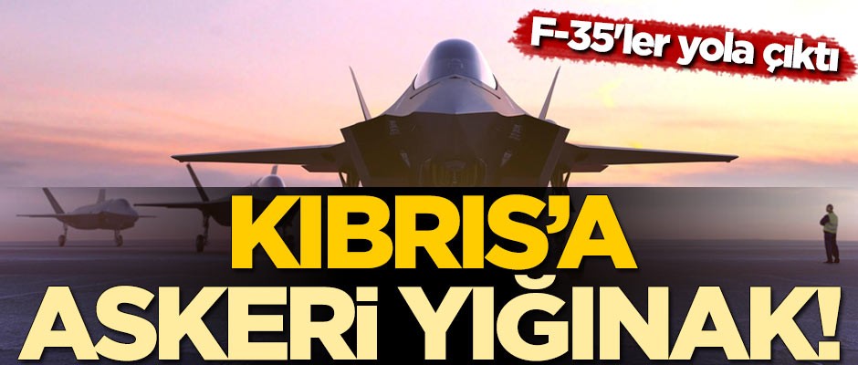 Kıbrıs'a askeri yığınak! F-35 savaş uçakları yola çıktı