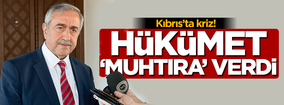 Kıbrıs'ta kriz! Hükümet muhtıra verdi