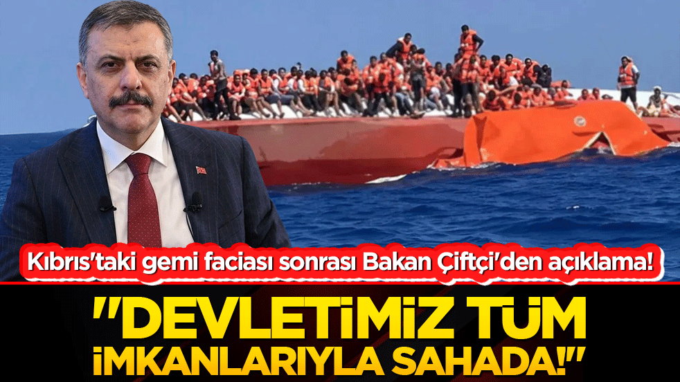 Kıbrıs'taki gemi faciası sonrası Bakan Çiftçi'den acı açıklama! 