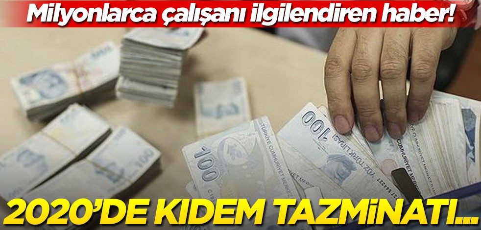 Kıdem tazminatı 2020 yılında nasıl hesaplanacak? Kıdem tazminatı tavanı kaç oldu?