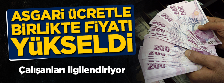 Asgari ücretle birlikte fiyatı yükseldi