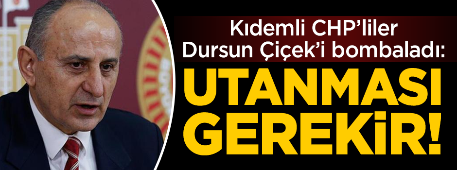 Kıdemli CHP'liler Dursun Çiçek'i bombaladı: Utanması gerekir!