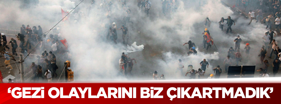 Kılıç: Gezi olaylarını biz çıkartmadık
