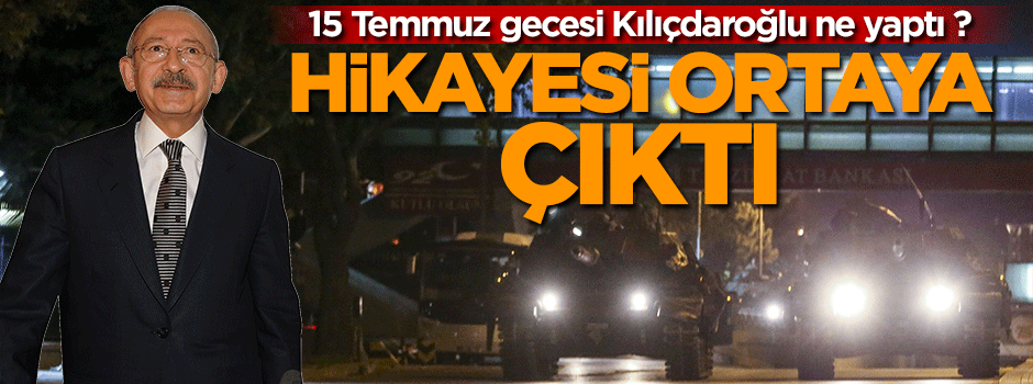 Kılıçdaroğlu 15 Temmuz gecesi ne yaptı ?