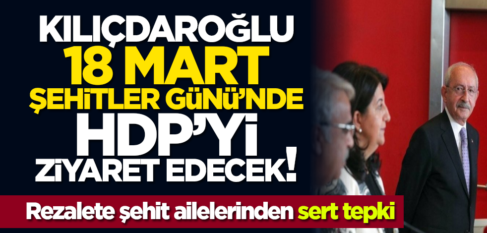 Kılıçdaroğlu 18 Mart Şehitler Günü’nde HDP’yi ziyaret edecek! Rezalete şehit ailelerinden tepki...