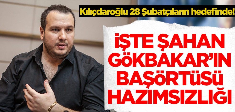 Kılıçdaroğlu 28 Şubatçıların hedefinde! Şahan Gökbakar da başını kumdan çıkarttı