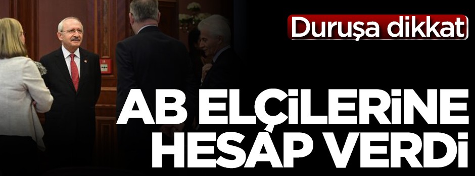 Kılıçdaroğlu, AB büyükelçilerine rapor verdi!