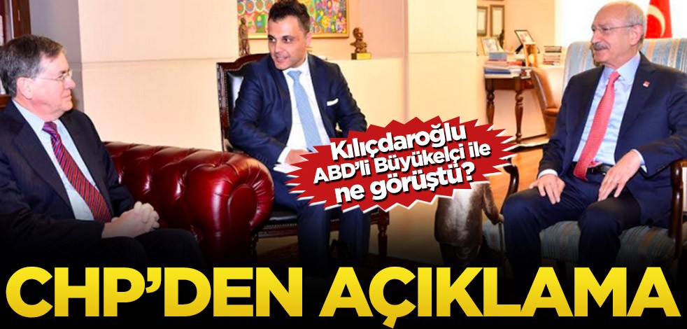 Kılıçdaroğlu ABD’li Büyükelçi ile ne görüştü? CHP’den açıklama