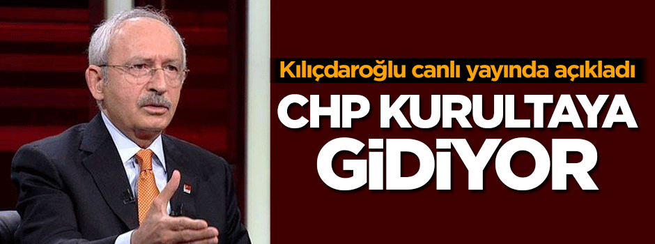 Kılıçdaroğlu açıkladı: CHP kurultaya gidiyor