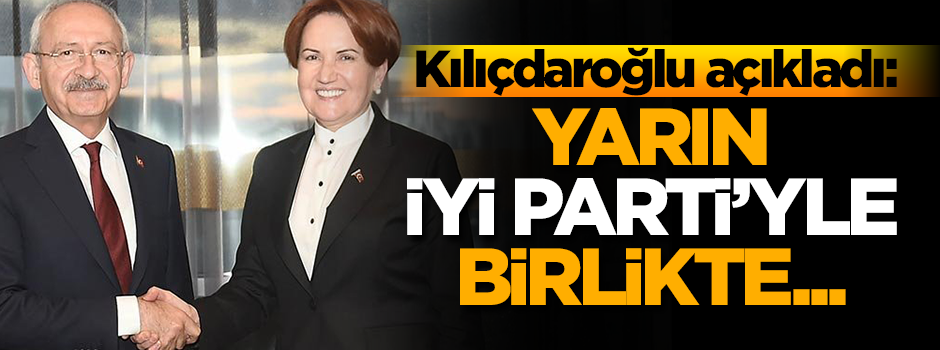 Kılıçdaroğlu açıkladı: Yarın İyi Parti'yle birlikte...