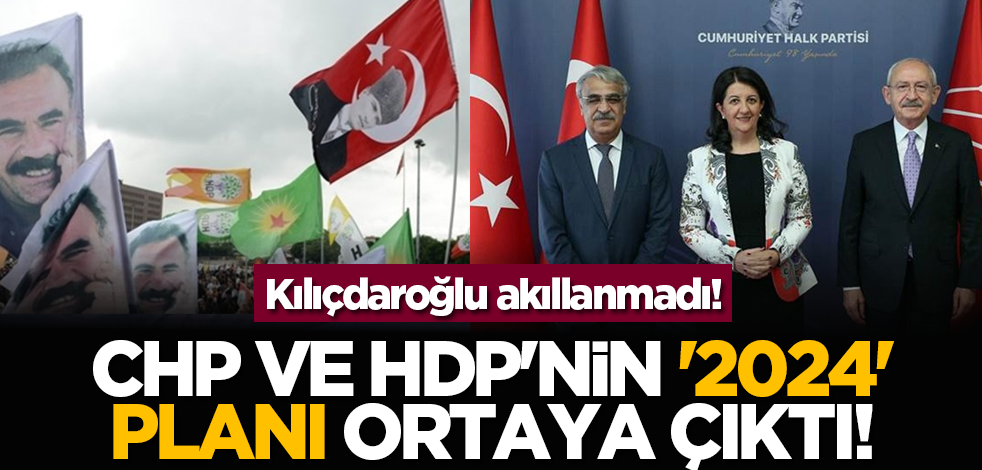 Kılıçdaroğlu akıllanmadı! CHP ve HDP'nin '2024' planı ortaya çıktı!