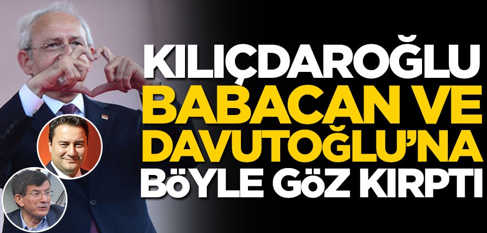 Kılıçdaroğlu, Ali Babacan ve Ahmet Davutoğlu'na göz kırptı!