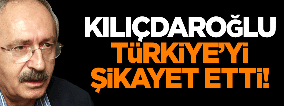 Kılıçdaroğlu Almanlara Türkiye'yi şikayet etti