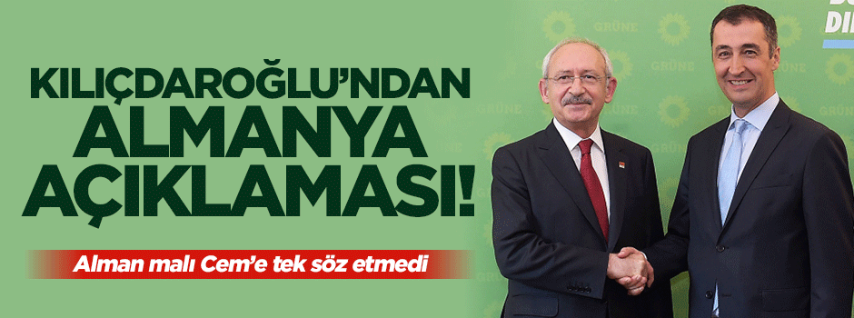 Kılıçdaroğlu Almanya'ya tepki gösterdi, Cem Özdemir'e laf etmedi