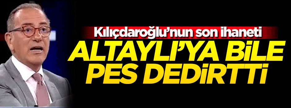 Kılıçdaroğlu, Altaylı'ya bile pes dedirtti!