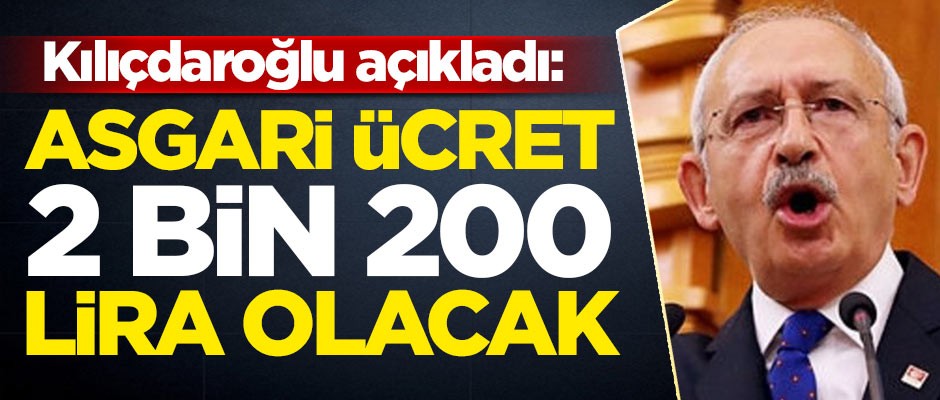 Kılıçdaroğlu: Asgari ücret 2 bin 200 lira olacak