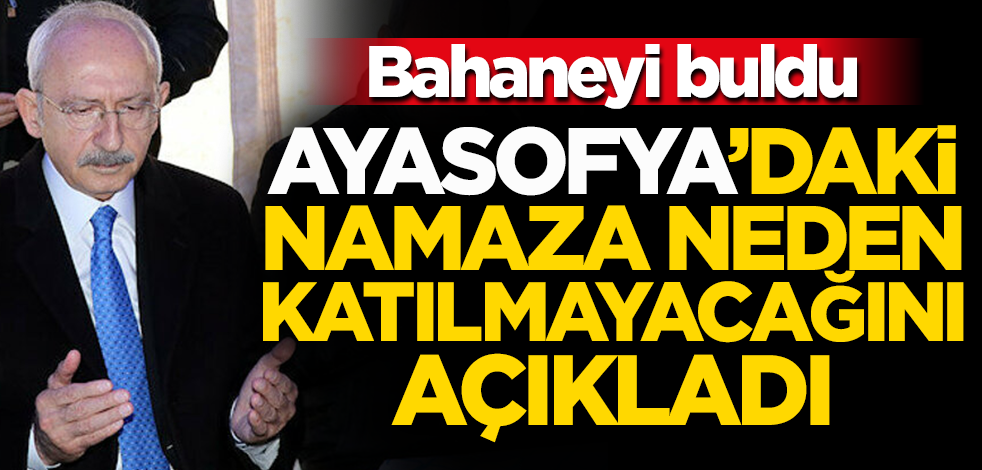 Kılıçdaroğlu, Ayasofya'daki namaza neden katılmayacağını açıkladı