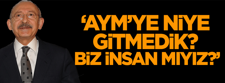Kılıçdaroğlu: AYM'ye niye gitmedik?