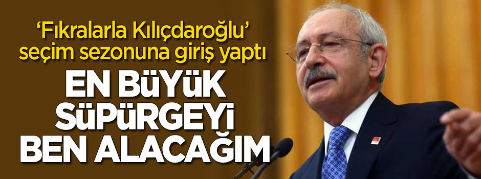 Kılıçdaroğlu: Bahar temizliği yapacağız, en büyük süpürgeyi ben alacağım!