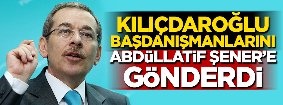 Kılıçdaroğlu, başdanışmanlarını Abdüllatif Şener'e gönderdi