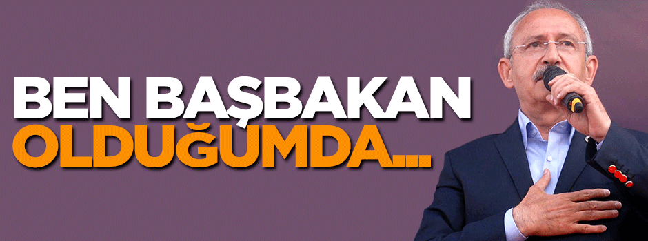 Kılıçdaroğlu: Ben başbakan olduğumda Ortadoğu'ya barış gelecek