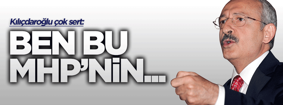 Kılıçdaroğlu: Ben bu MHP'nin...