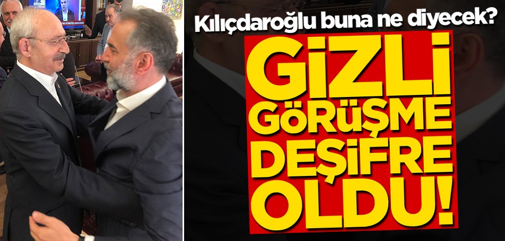 Kılıçdaroğlu buna ne diyecek? Gizli görüşme deşifre oldu