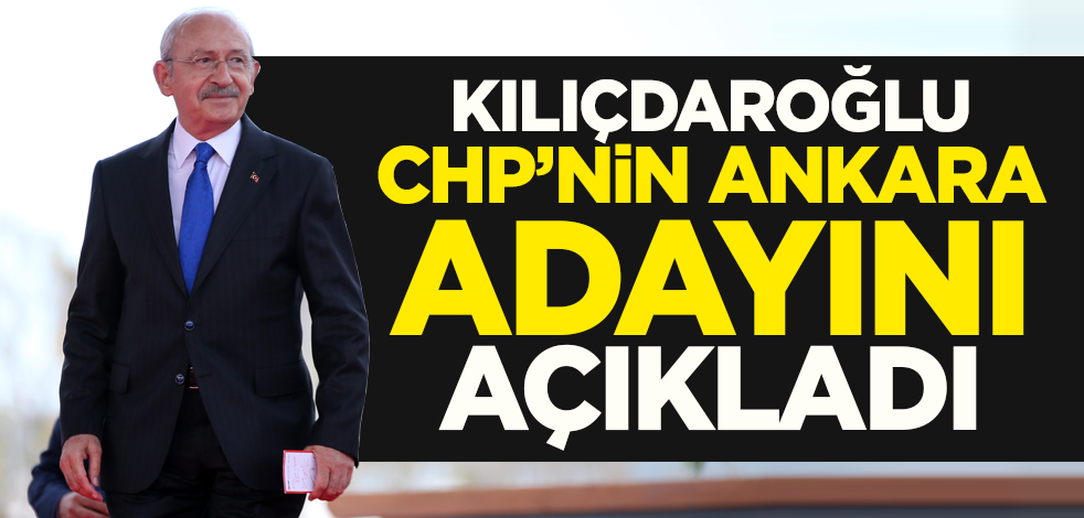 Kılıçdaroğlu CHP'nin Ankara Büyükşehir Belediye Başkan adayını açıkladı