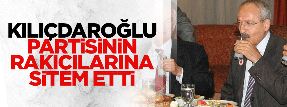 Kılıçdaroğlu, CHP'nin rakıcılarına sitem etti