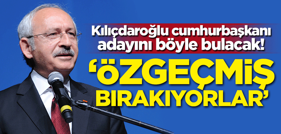 Kılıçdaroğlu cumhurbaşkanı adayını böyle bulacak! "Özgeçmiş bırakıyorlar"