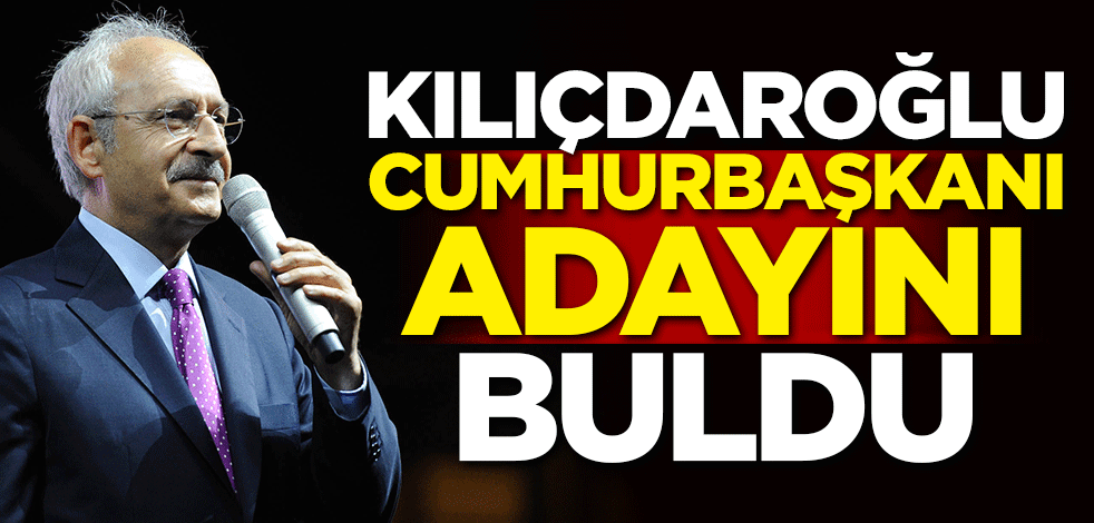Kılıçdaroğlu cumhurbaşkanı adayını buldu