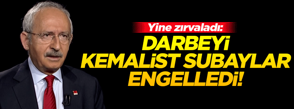 Kılıçdaroğlu: Darbeyi Kemalist subaylar engelledi