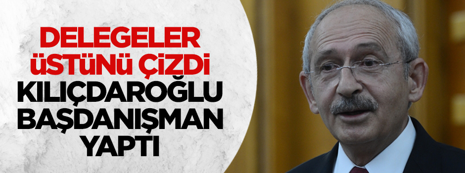 Kılıçdaroğlu delegelerin çizdiği 2 ismi başdanışman yaptı