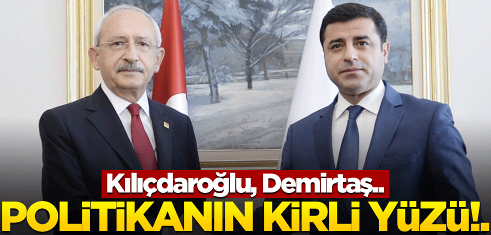 Kılıçdaroğlu, Demirtaş.. Politikanın kirli yüzü!.