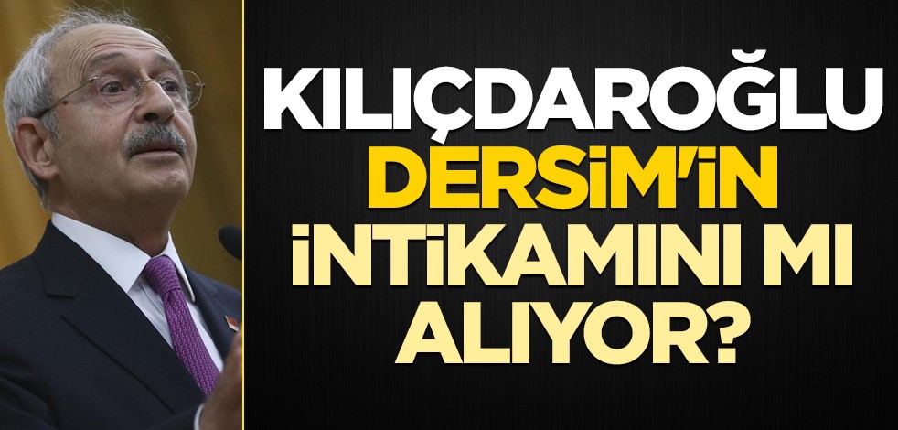 Kılıçdaroğlu Dersim'in intikamını mı alıyor?