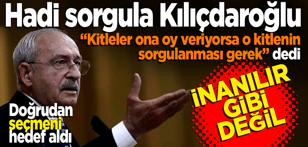 Kılıçdaroğlu doğrudan seçmeni hedef aldı: Kitlenin sorgulanması gerek