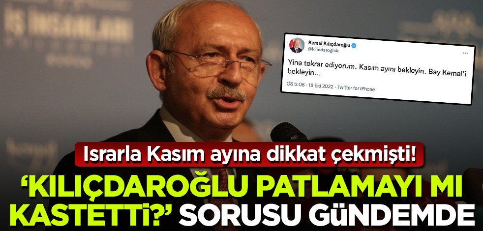Kılıçdaroğlu Ekim ayında "Kasım'ı bekleyin" demişti! "Patlamayı mı kastetti?" sorusu gündemde..
