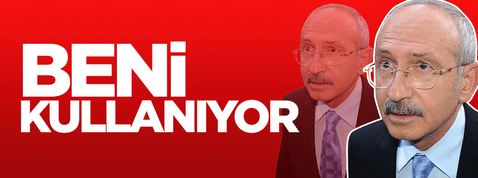 Kılıçdaroğlu: Erdoğan beni kullanıyor