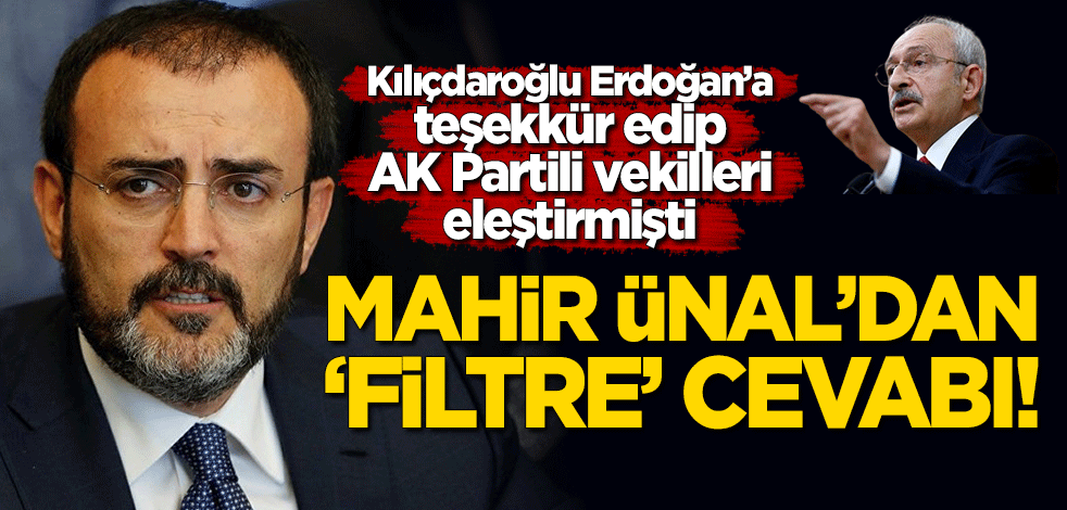 Kılıçdaroğlu Erdoğan'a teşekkür edip AK Partili vekilleri hedef almıştı... Mahir Ünal'dan 'filtre' cevabı!
