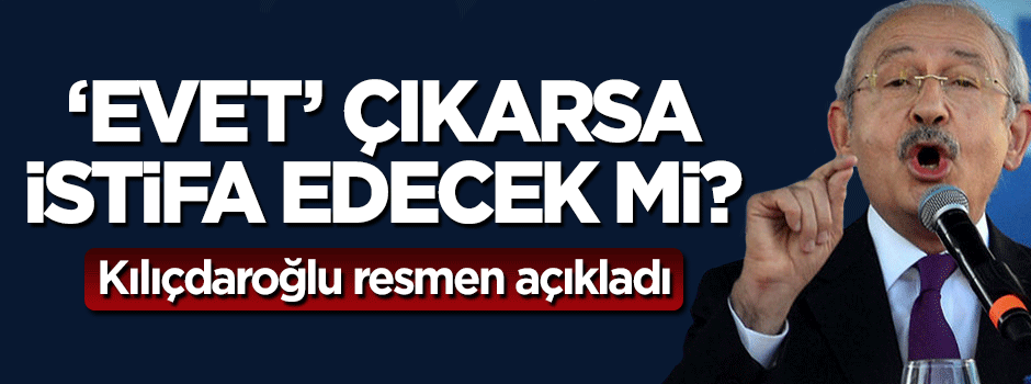 Kemal Kılıçdaroğlu 'Evet' çıkarsa istifa edecek mi?